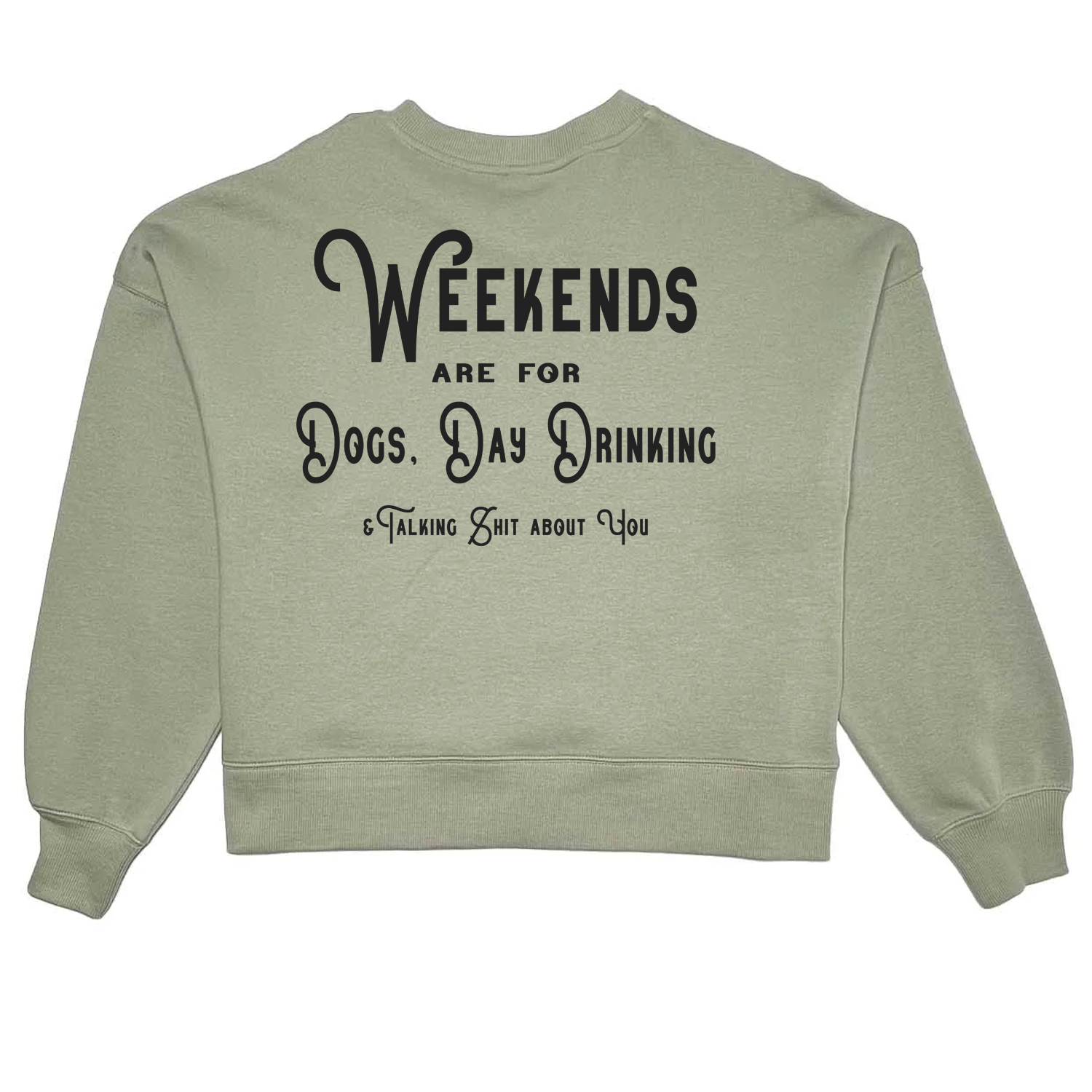 Weekends are For Dogs, day drinking.. Sweatshirt