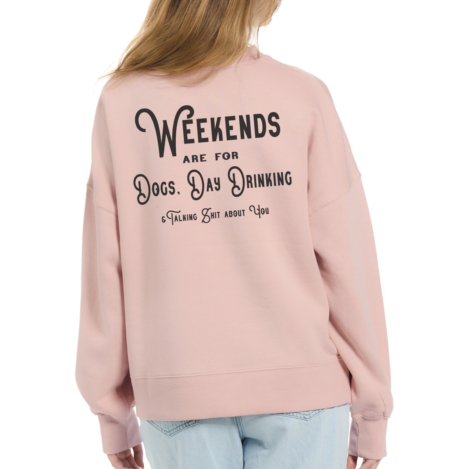 Weekends are For Dogs, day drinking.. Sweatshirt