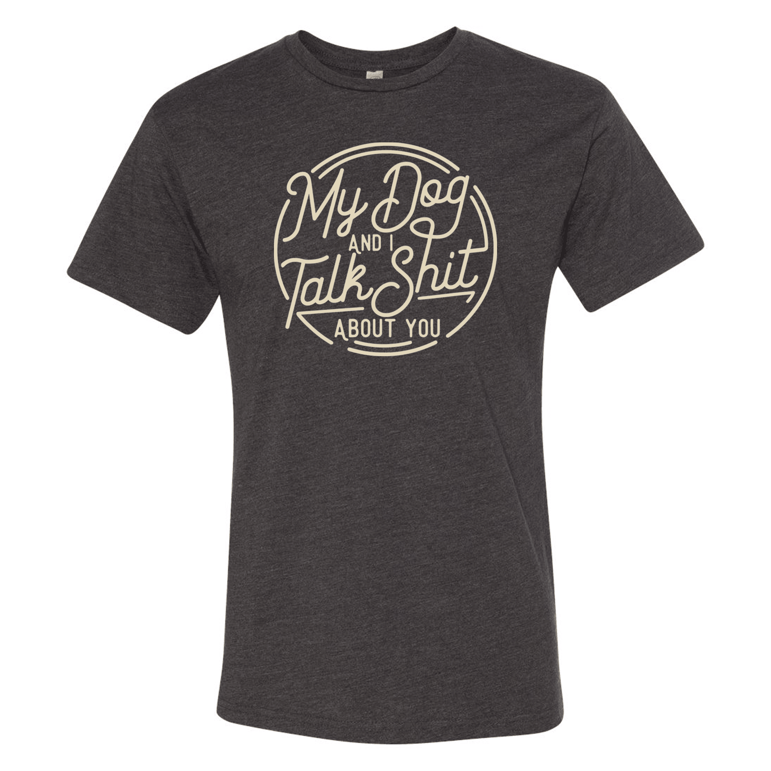 My Dog and I Talk Sh** About You T-Shirt - Ales to Trails